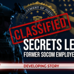 Former SOCOM Employee Arrested for Leaking Classified Secrets to Journalist — FBI Issues Warning to Would-Be Leakers